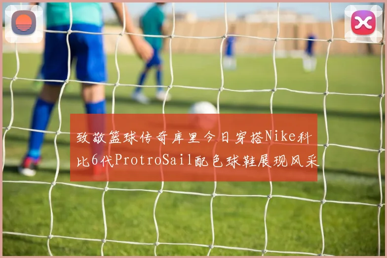 致敬篮球传奇库里今日穿搭Nike科比6代ProtroSail配色球鞋展现风采
